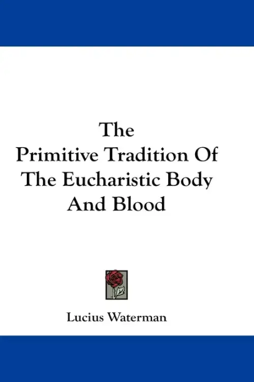 The Primitive Tradition Of The Eucharistic Body And Blood