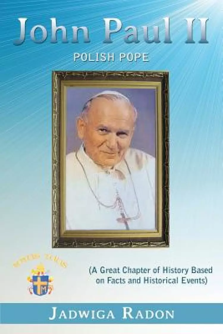John Paul II: Polish Pope (a Great Chapter of History Based on Facts and Historical Events)