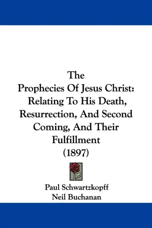 The Prophecies Of Jesus Christ: Relating To His Death, Resurrection ...