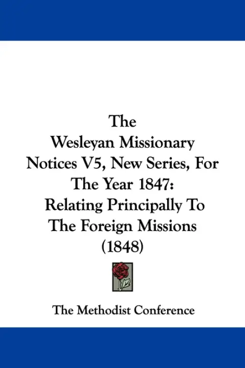 The Wesleyan Missionary Notices V5, New Series, For The Year 1847: Relating Principally To The Foreign Missions (1848)