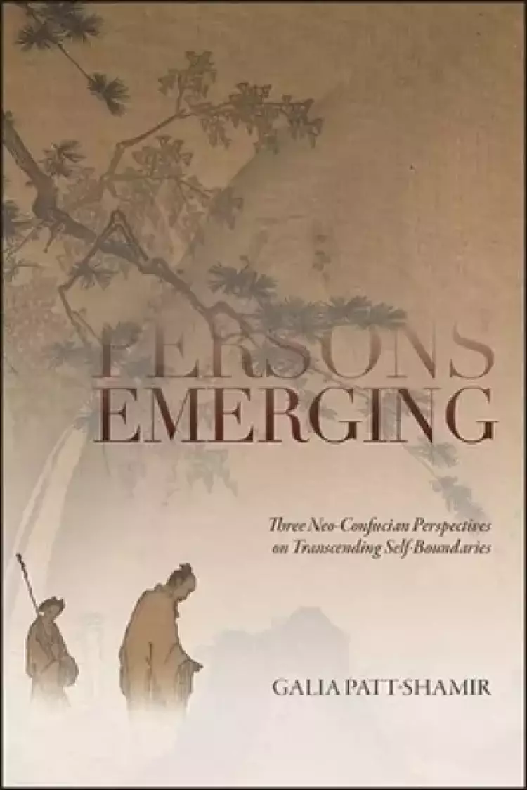 Persons Emerging : Three Neo-Confucian Perspectives on Transcending Self-Boundaries