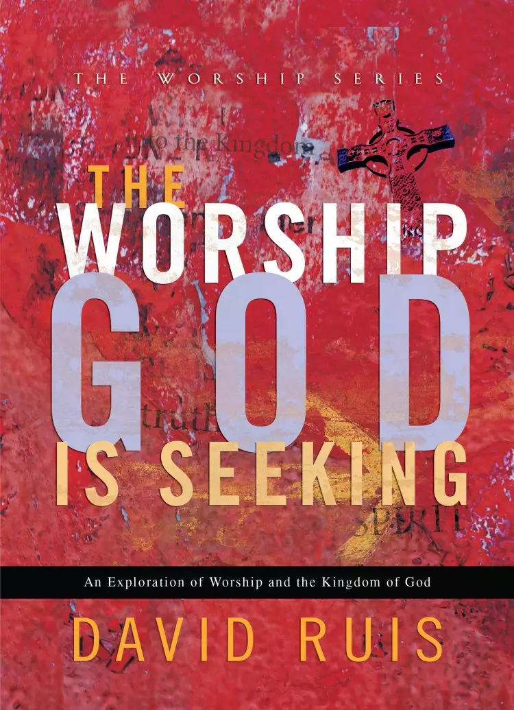 The Worship God Is Seeking (The Worship Series) [eBook]