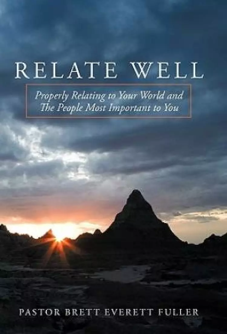 Relate Well: Properly Relating to Your             World and the People Most Important to You