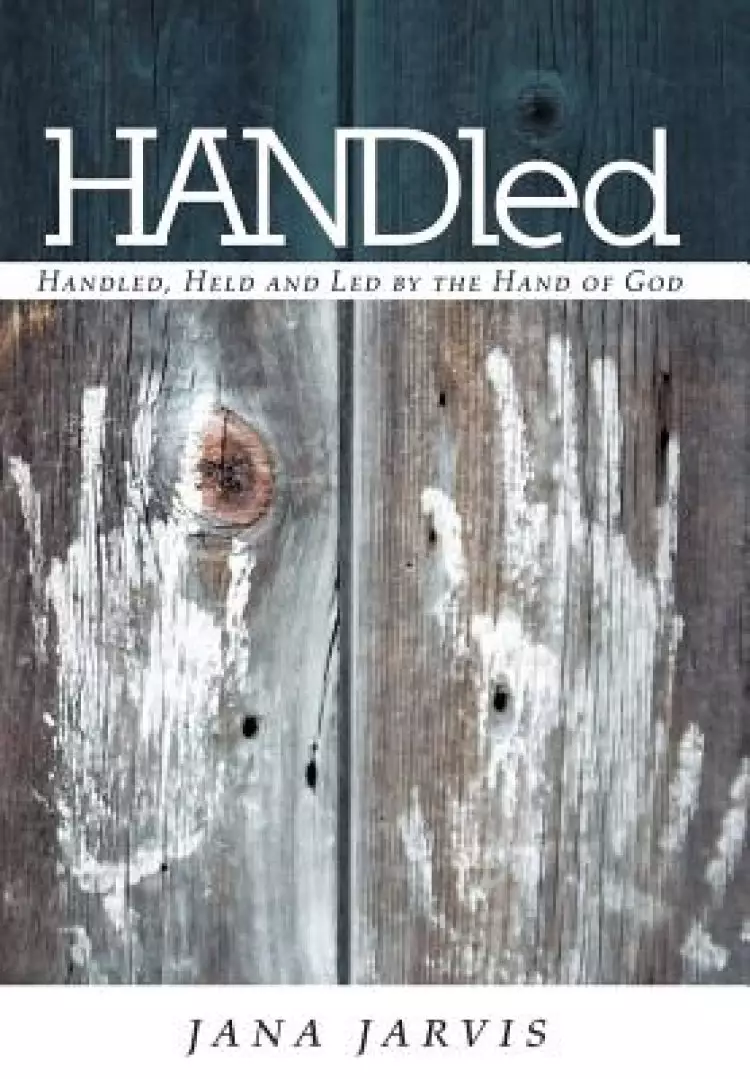 Handled: Handled, Held and Led by the Hand of God