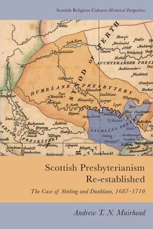 Scottish Presbyterianism Re-Established: The Case of Stirling and Dunblane, 1687-1710