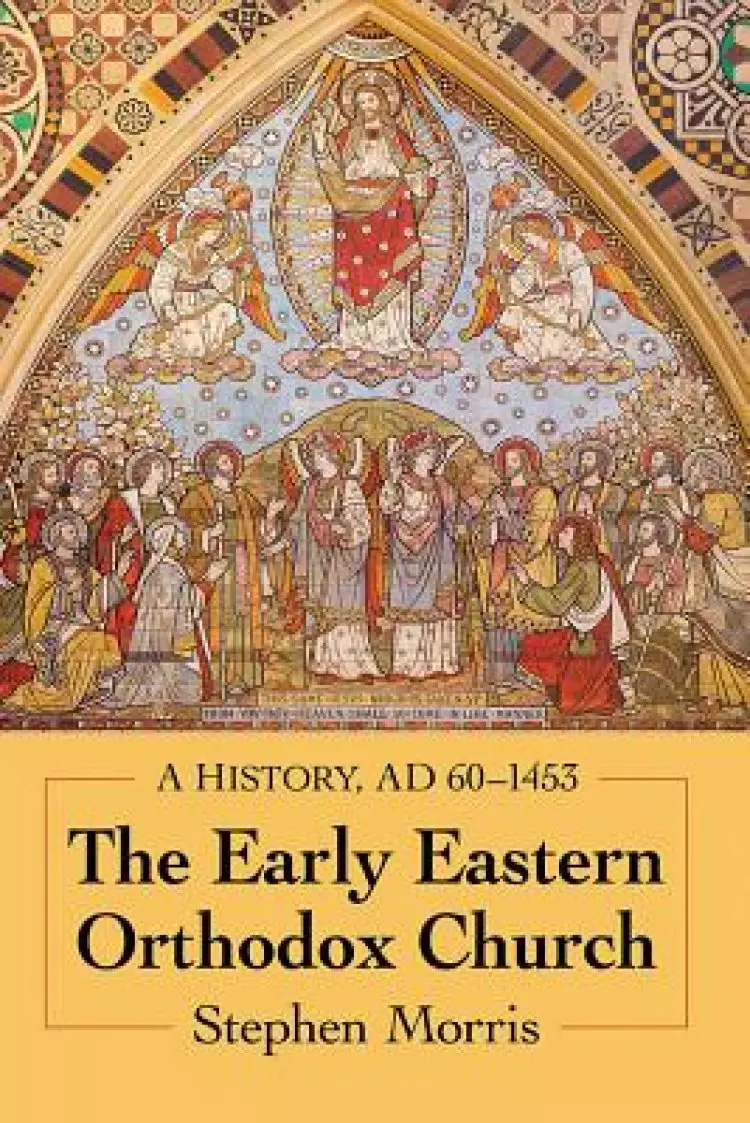 The Early Eastern Orthodox Church: A History, Ad 60-1453