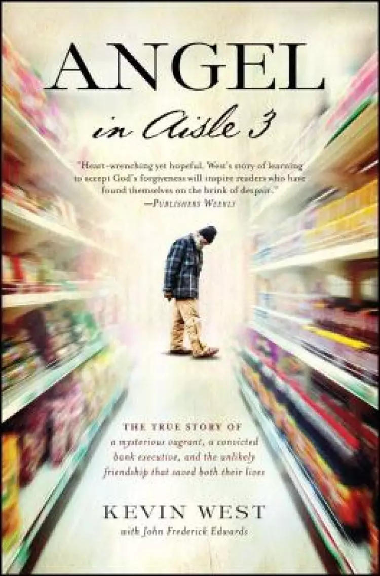 Angel in Aisle 3: The True Story of a Mysterious Vagrant, a Convicted Bank Executive, and the Unlikely Friendship That Saved Both Their