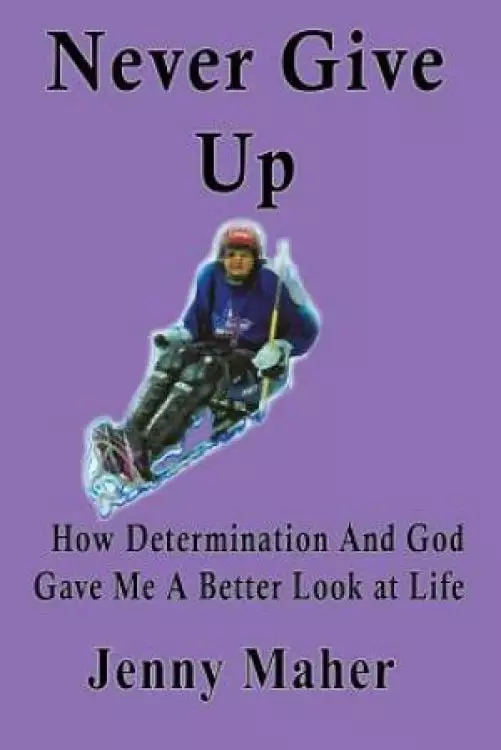 Never Give Up: How Determination And God Gave Me A Better Look at Life