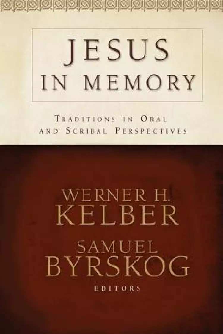 Jesus in Memory: Traditions in Oral and Scribal Perspectives