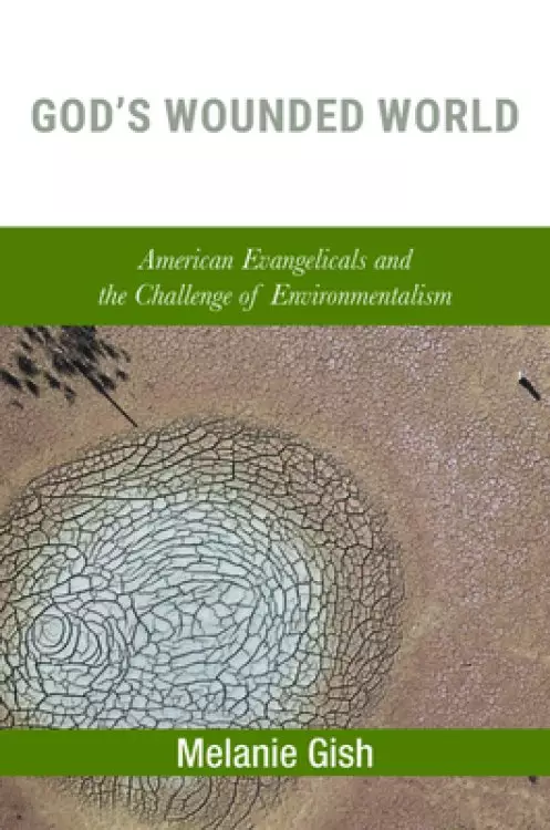 God's Wounded World: American Evangelicals and the Challenge of Environmentalism