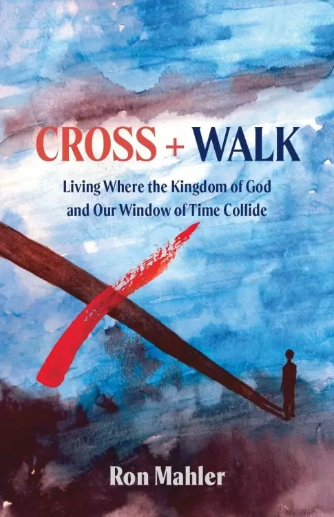 Cross + Walk: Living Where the Kingdom of God and Our Window of Time Collide