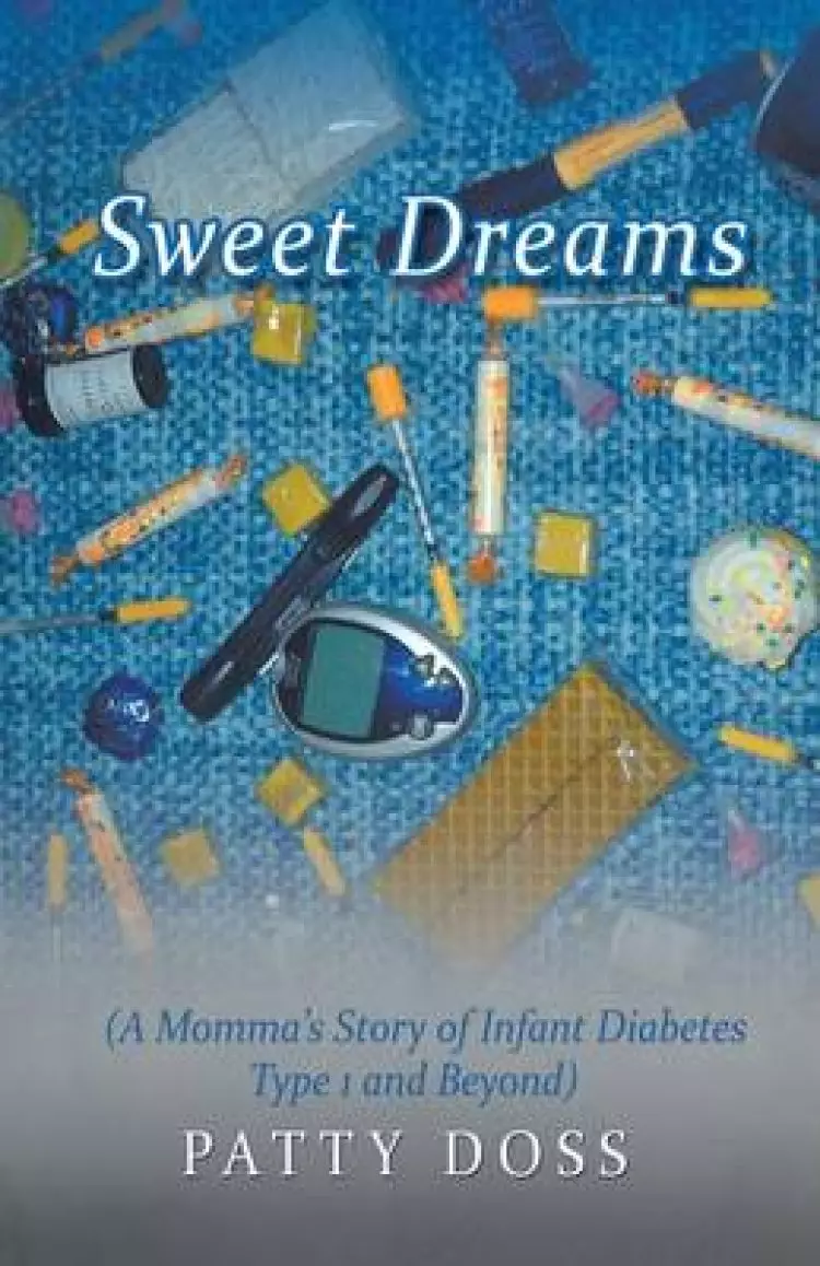 Sweet Dreams: (A Momma's Story of Infant Diabetes Type 1 and Beyond)