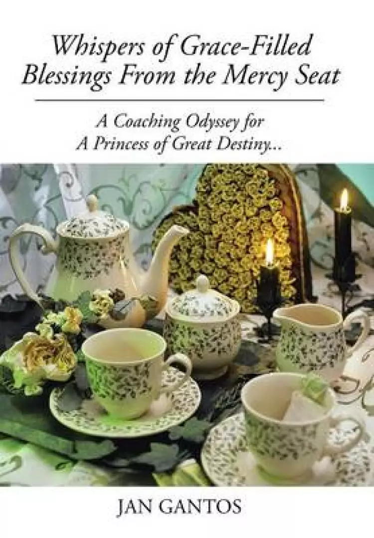 Whispers of Grace-Filled Blessings from the Mercy Seat: A Coaching Odyssey for a Princess of Great Destiny...