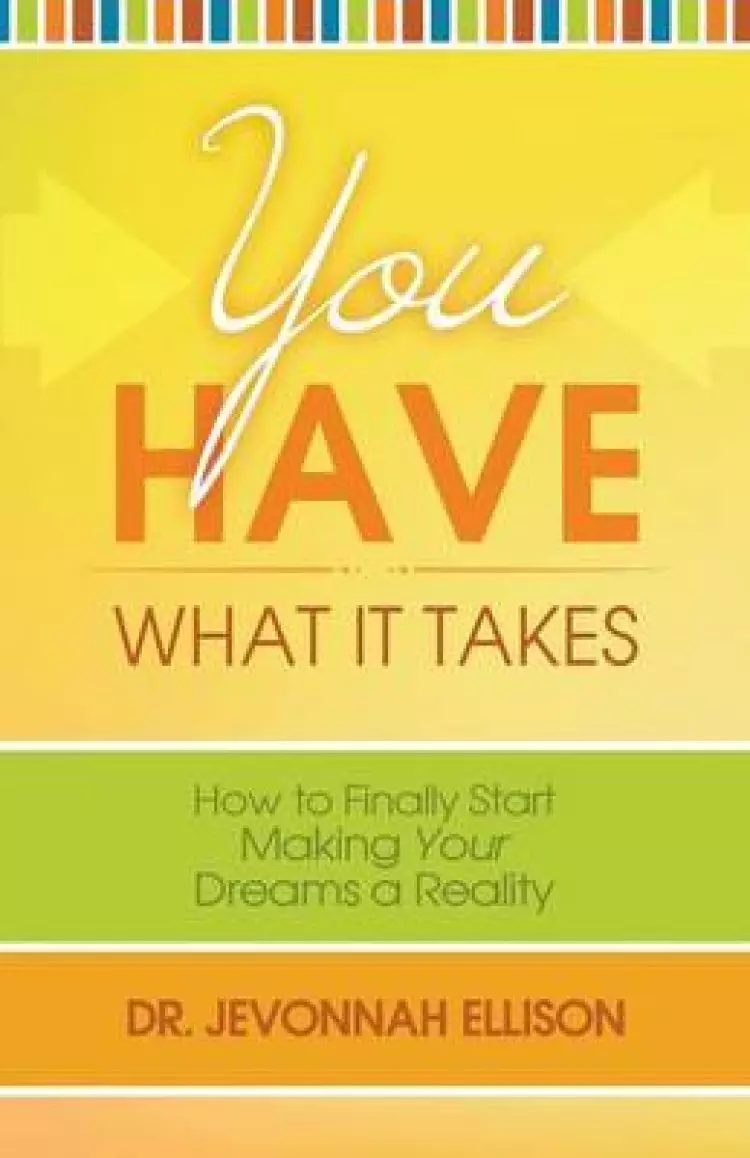 You Have What It Takes: How to Finally Start Making Your Dreams a Reality