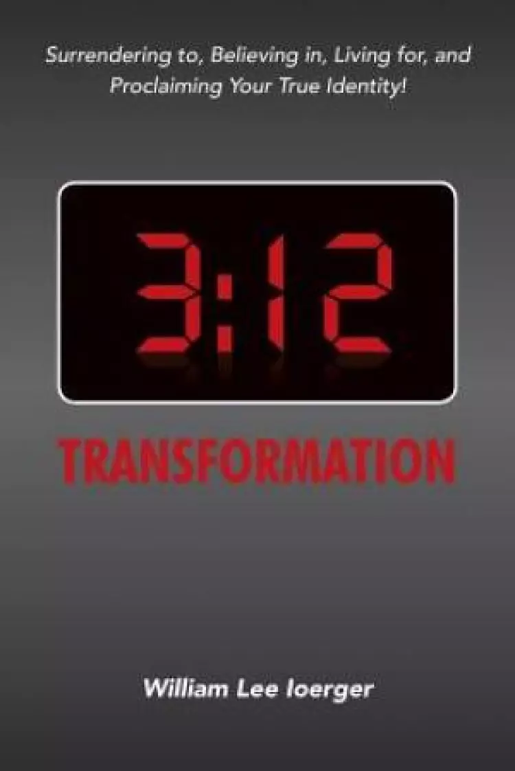 3:12 Transformation: Surrendering to, Believing in, Living for, and Proclaiming Your True Identity!