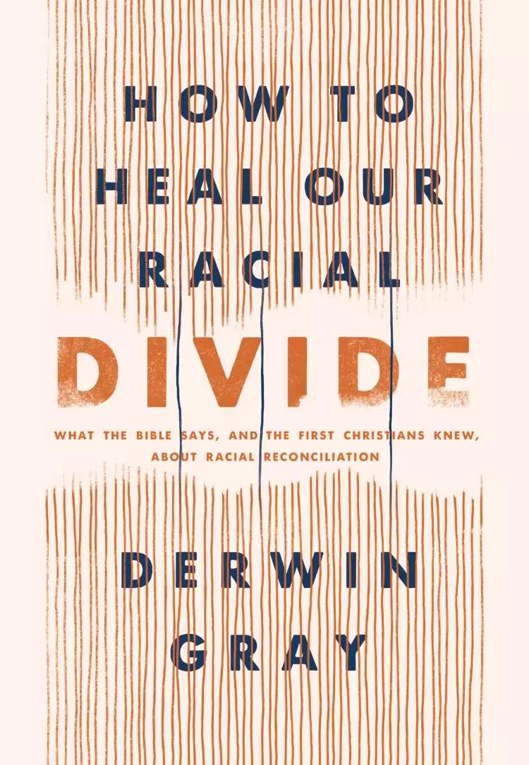 How to Heal Our Racial Divide: What the Bible Says, and the First Christians Knew, about Racial Reconciliation