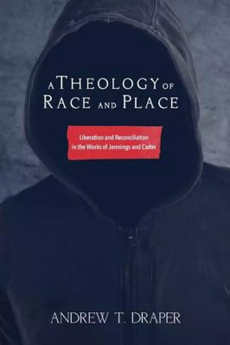 A Theology of Race and Place: Liberation and Reconciliation in the Works of Jennings and Carter