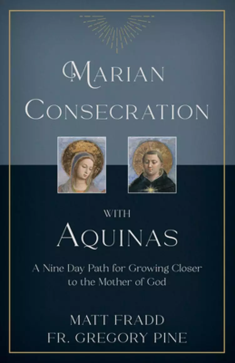 Marian Consecration with Aquinas: A Nine Day Path for Growing Closer to the Mother of God