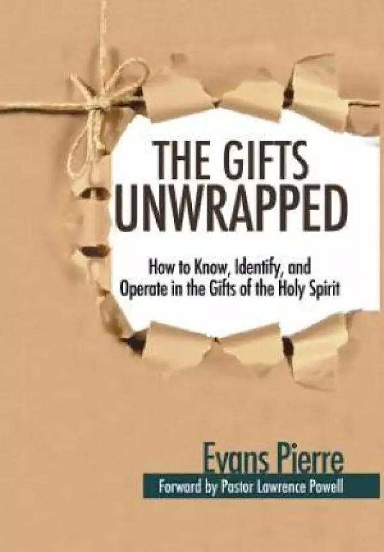 The Gifts Unwrapped: How to Know, Identify, And Operate in the Gifts of the Holy Spirit