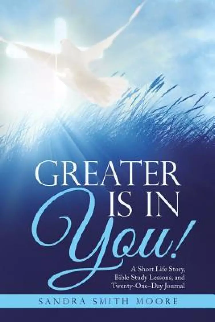 Greater Is in You!: A Short Life Story, Bible Study Lessons, and Twenty-One-Day Journal