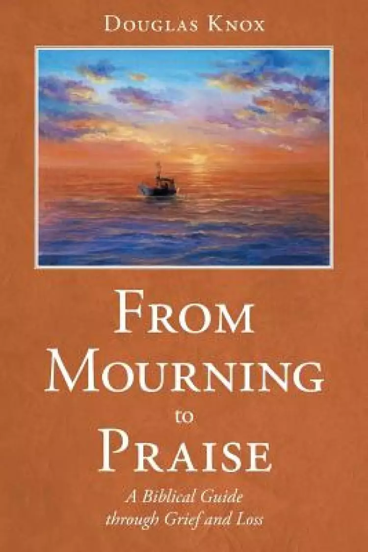 From Mourning to Praise: A Biblical Guide through Grief and Loss