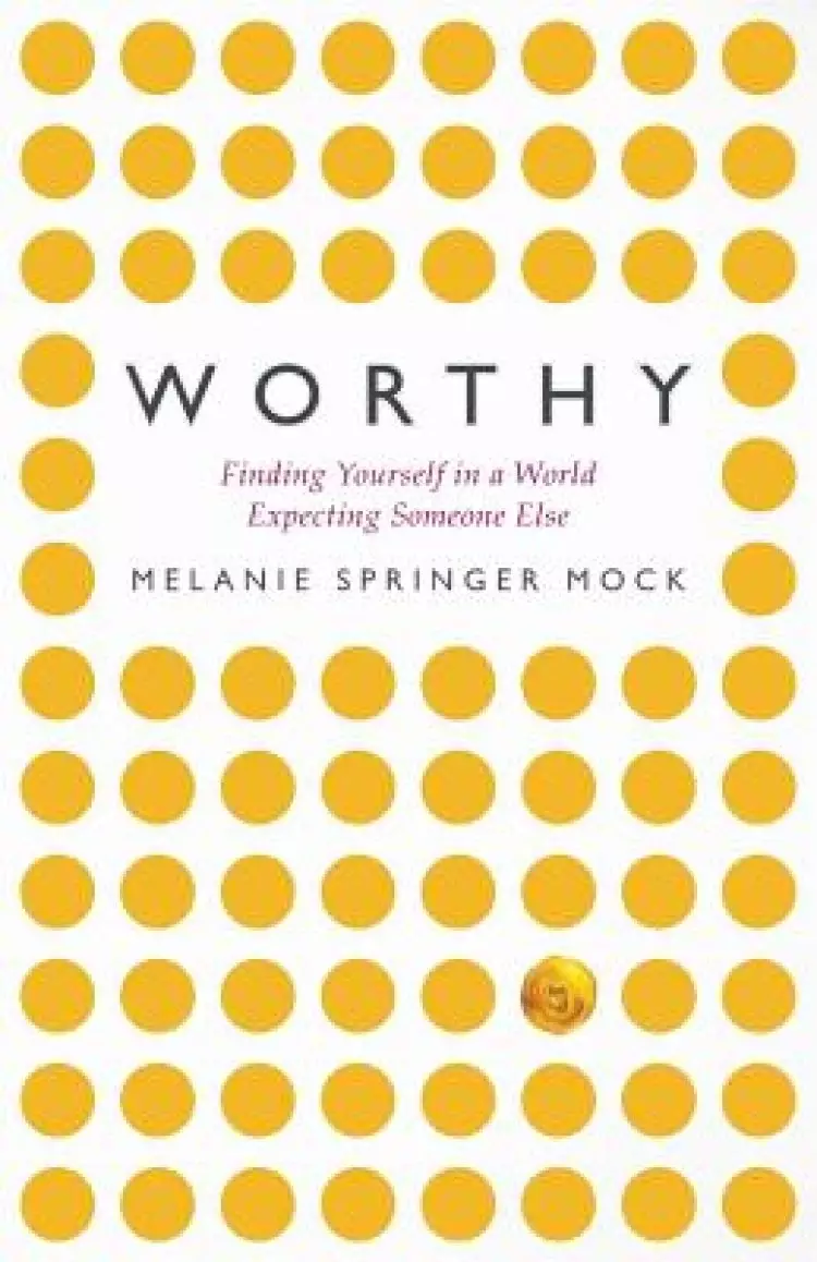 Worthy: Finding Yourself in a World Expecting Someone Else