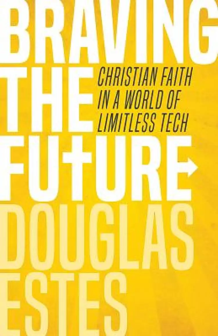 Braving the Future: Christian Faith in a World of Limitless Tech