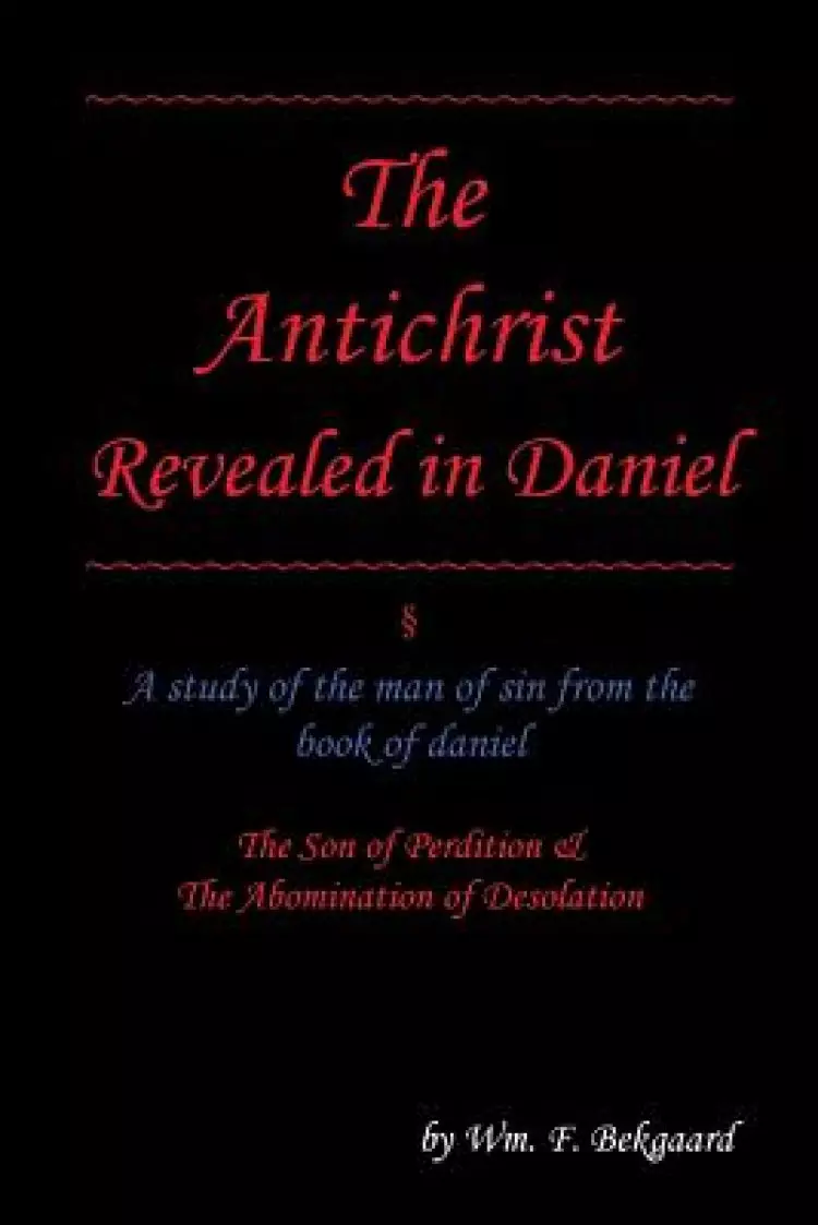 The Antichrist Revealed in Daniel: A Study of The Man of Sin From The ...