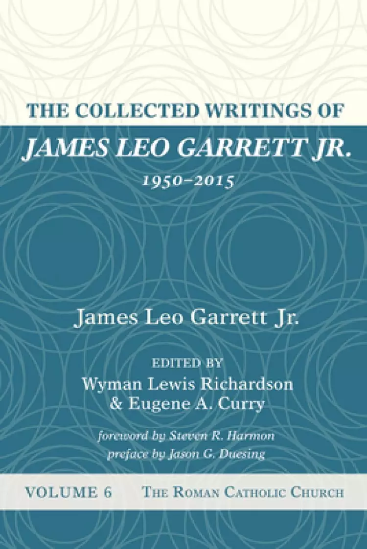 The Collected Writings of James Leo Garrett Jr., 1950-2015: Volume Six