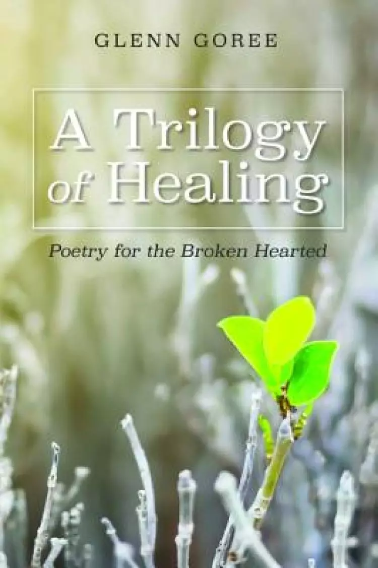 A Trilogy of Healing: Poetry for the Broken Hearted