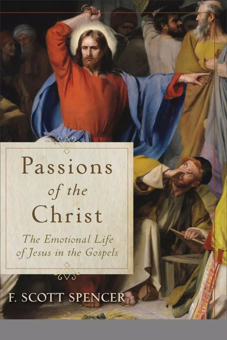 Passions of the Christ: The Emotional Life of Jesus in the Gospels