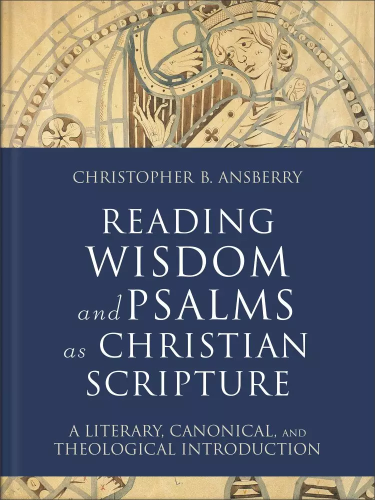 Reading Wisdom and Psalms as Christian Scripture: A Literary, Canonical, and Theological Introduction