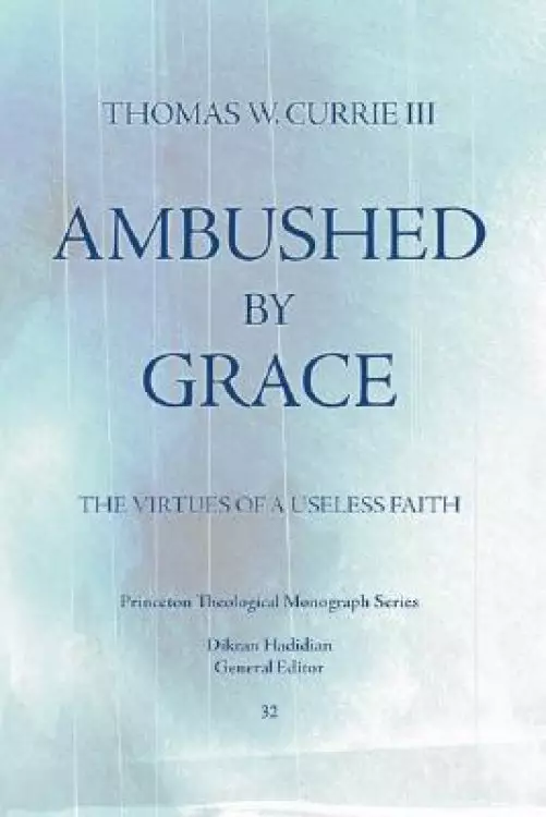 Ambushed by Grace: The Virtues of a Useless Faith