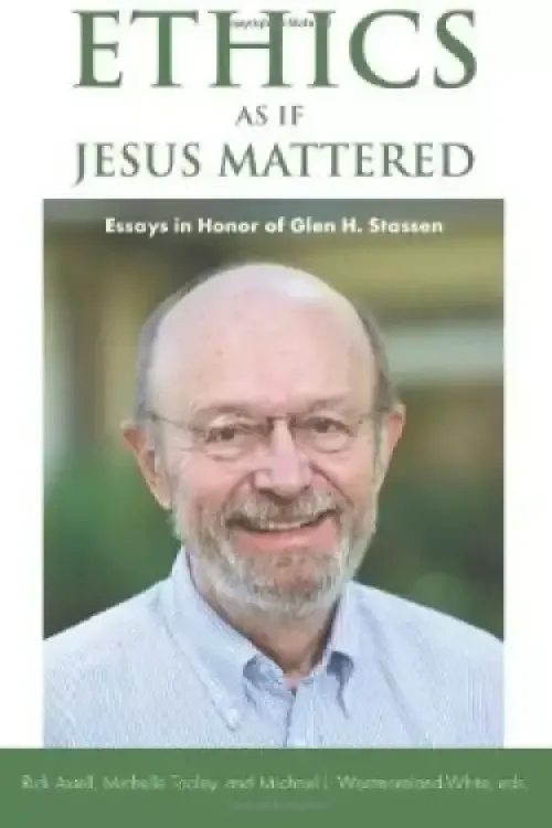 Ethics as if Jesus Mattered: Essays in Honor of Glen H. Stassen