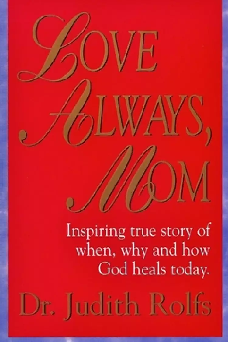 Love Always, Mom: How, When and Why God Heals Today