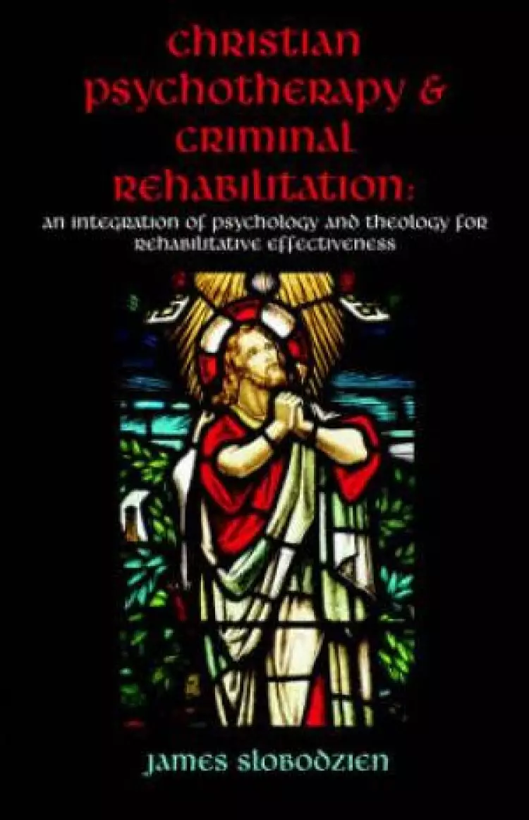 Christian Psychotherapy & Criminal Rehabilitation: An Integration of Psychology and Theology for Rehabilitative Effectiveness