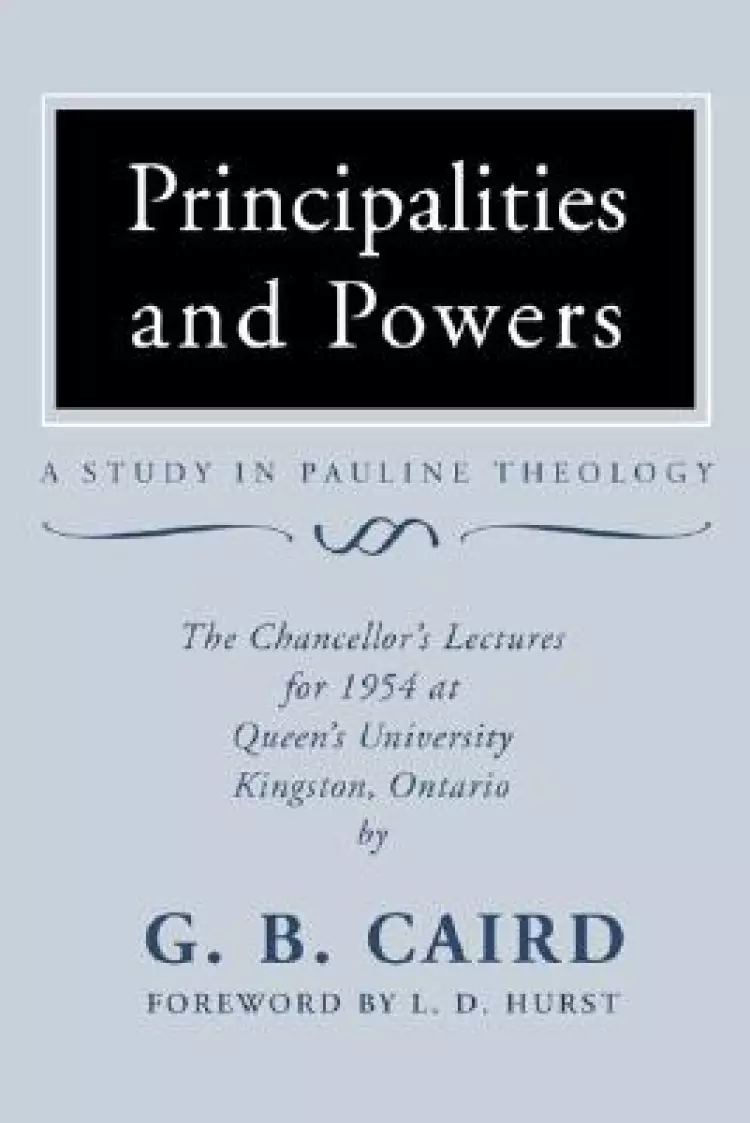 Principalities and Powers: A Study in Pauline Theology: The Chancellor's Lectures for 1954 at Queen's University, Kingston Ontario