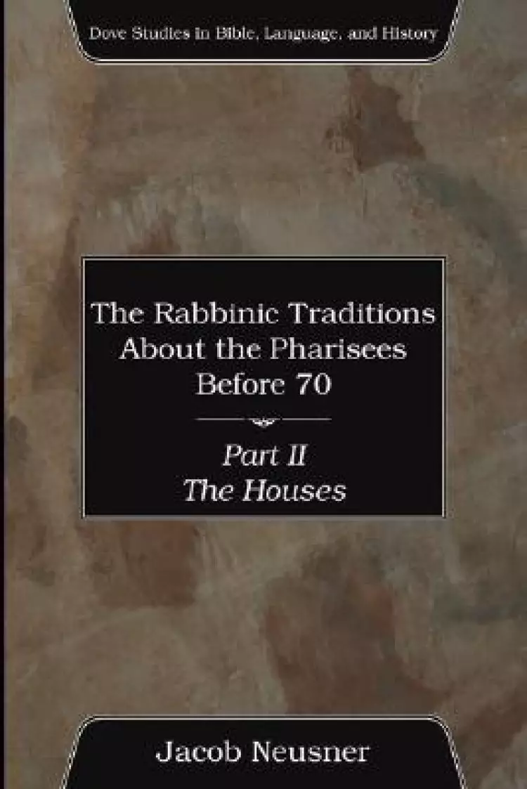 The Rabbinic Traditions About the Pharisees Before 70, Part II