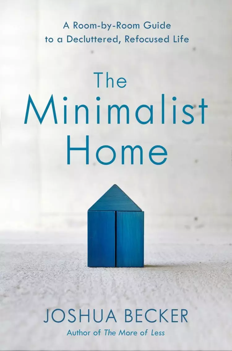 The Minimalist Home: A Room-By-Room Guide to a Decluttered, Refocused Life