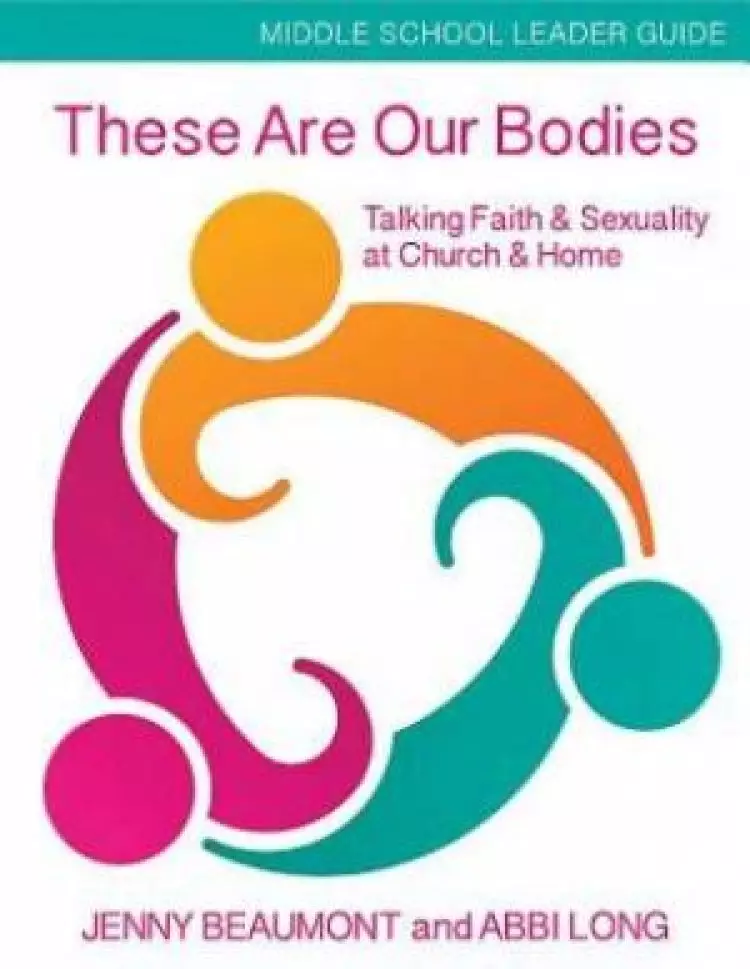 These Are Our Bodies Middle School Leader Guide: Talking Faith & Sexuality at Church & Home