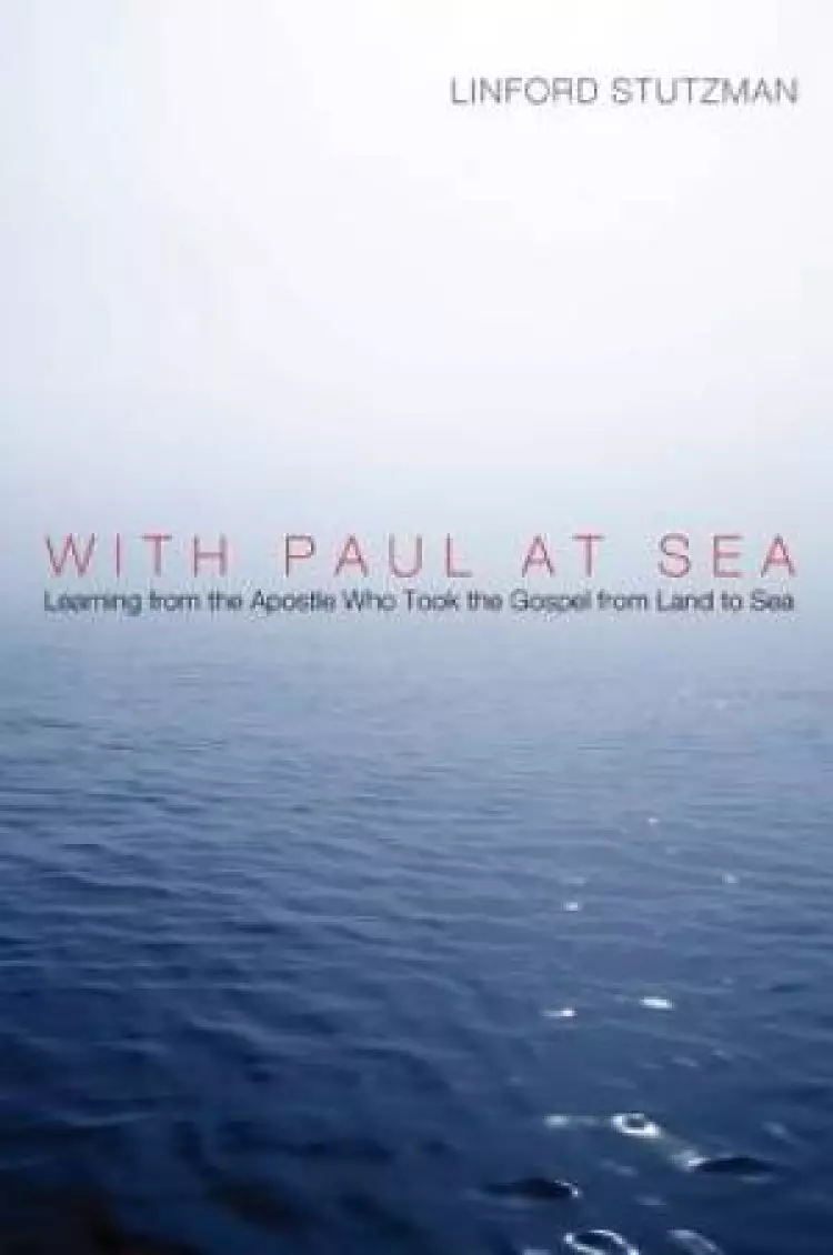 With Paul at Sea: Learning from the Apostle Who Took the Gospel from Land to Sea