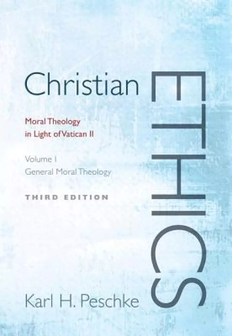 Christian Ethics, Volume 1: General Moral Theology: Moral Theology in Light of Vatican II (Revised)