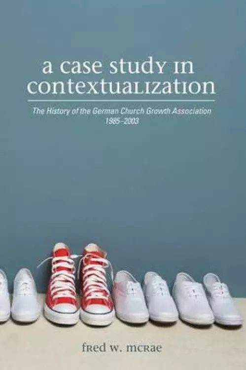 A Case Study in Contextualization: The History of the German Church Growth Association 1985-2003