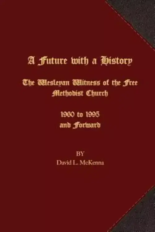 A Future with a History: The Wesleyan Witness of the Free Methodist Church 1960 to 1995 and Forward