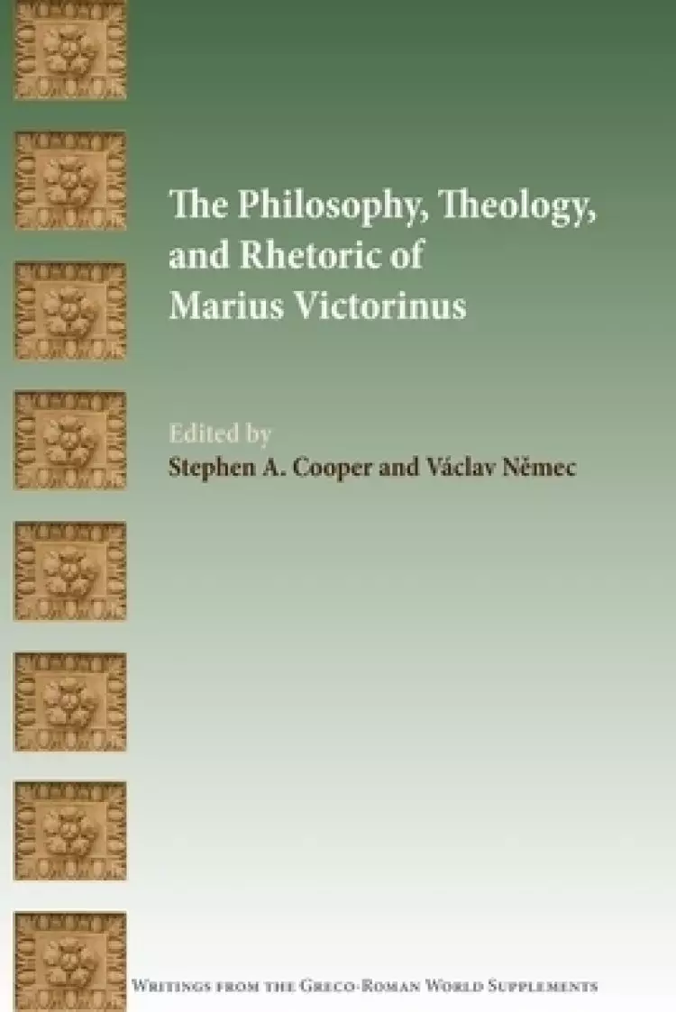 The Philosophy, Theology, and Rhetoric of Marius Victorinus