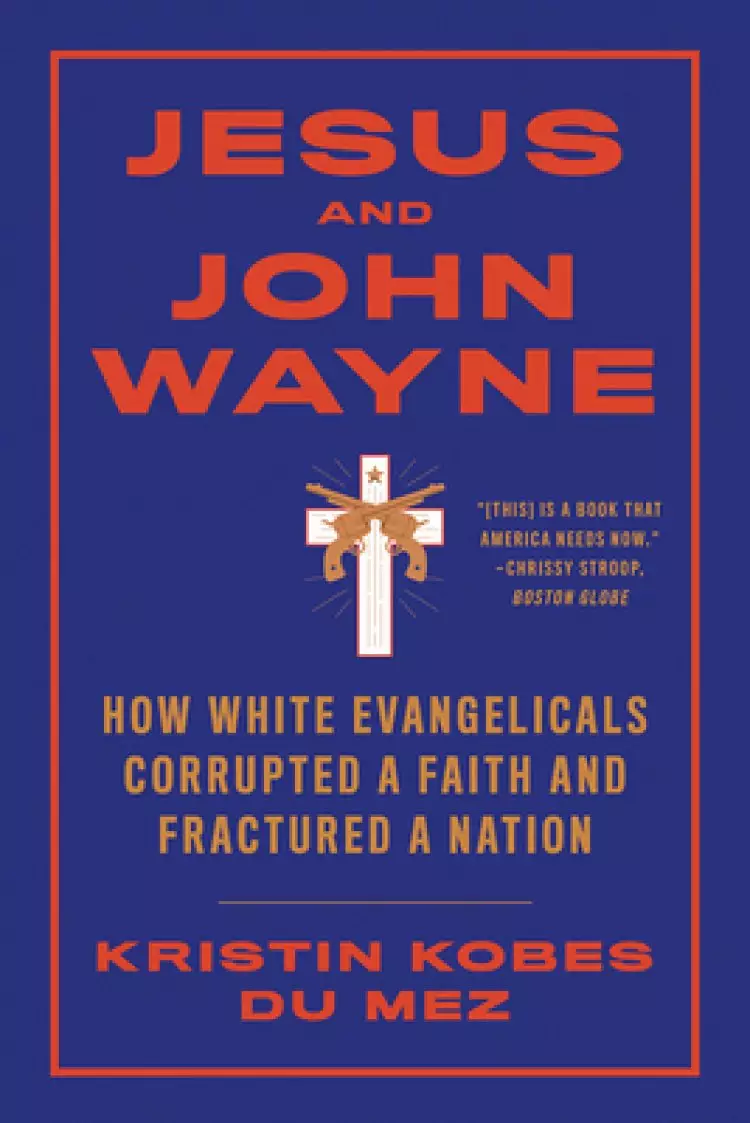 Jesus and John Wayne: How White Evangelicals Corrupted a Faith and Fractured a Nation