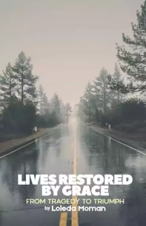 Lives Restored by Grace: From Tragedy to Triumph