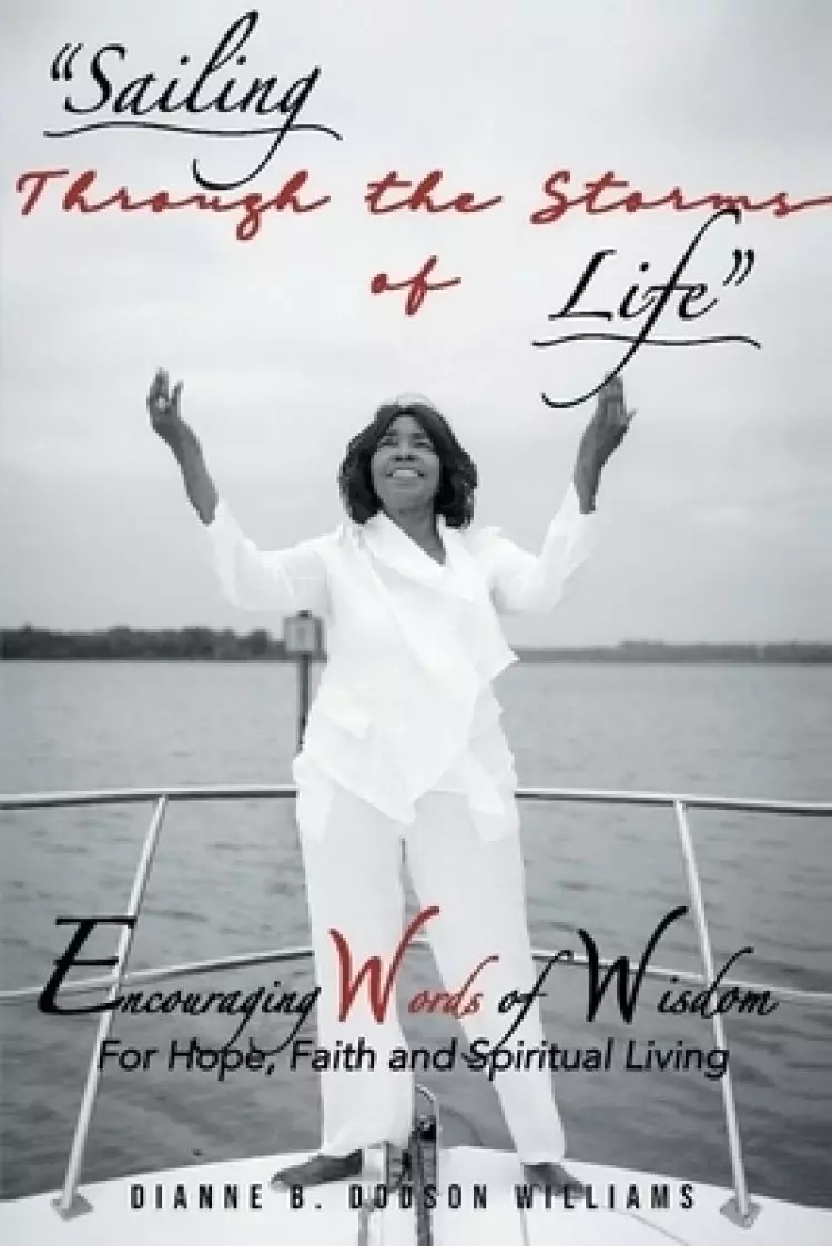 Sailing Through The Storms Of Life: Encouraging Words of Wisdom: For Hope, Faith and Spiritual Living