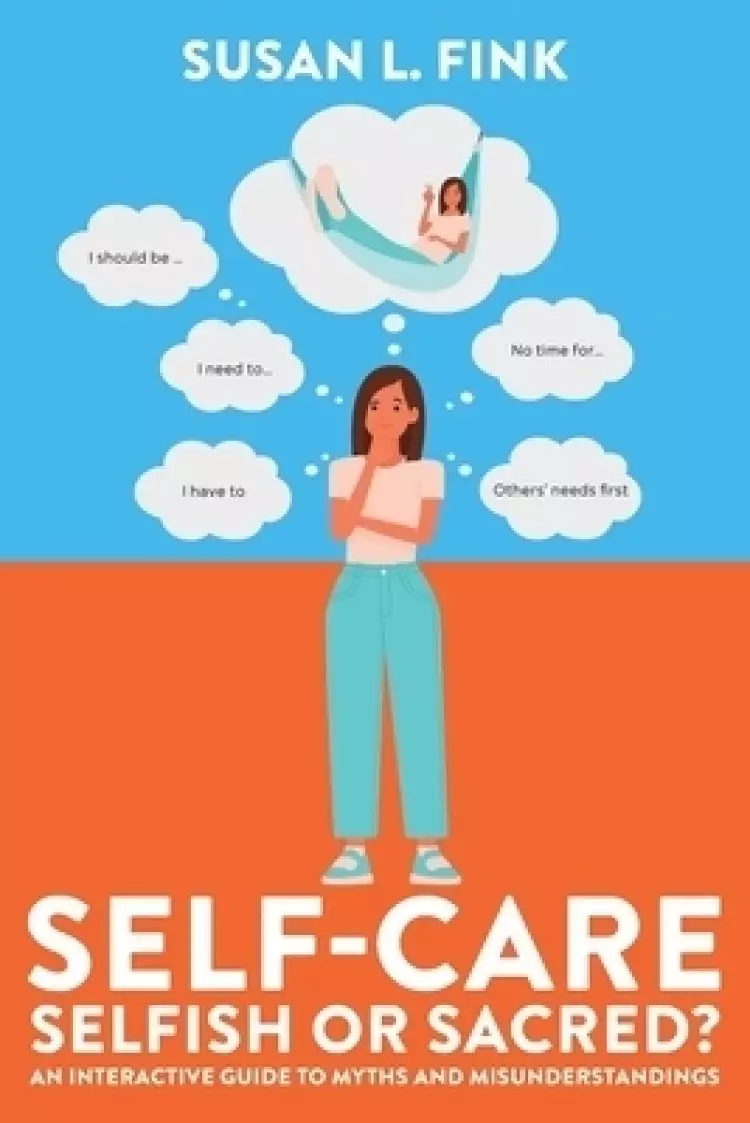 Self-Care: Selfish or Sacred?: An Interactive Guide to Myths and Misunderstandings