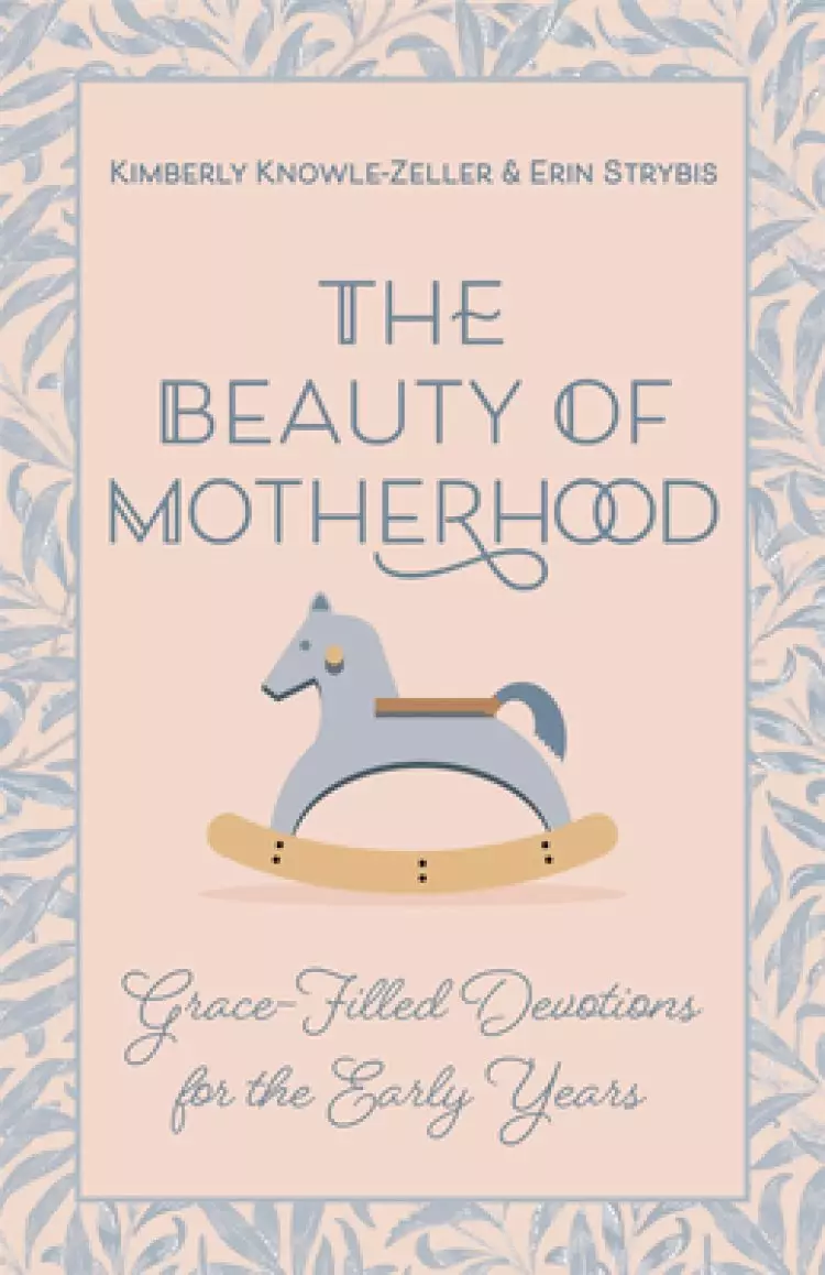 The Beauty of Motherhood: Grace-Filled Devotions for the Early Years